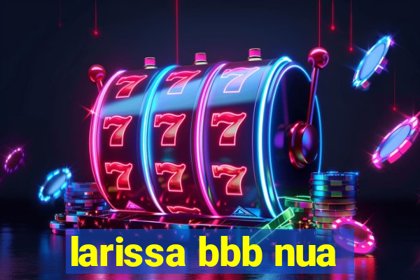 larissa bbb nua